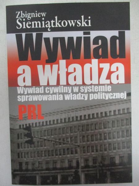 Wywiad a władza. Wywiad cywilny w systemie sprawowania władzy politycznej PRL
