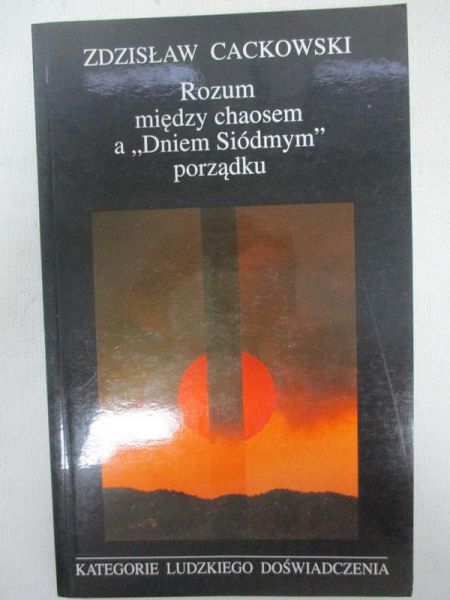 Cackowski Zdzisław - Rozum między chaosem a 'Dniem Siódmym' porządku