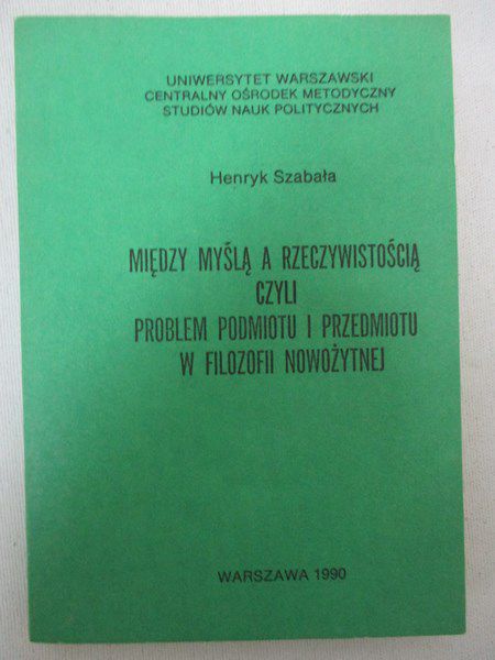Między myślą a rzeczywistością czyli problem podmiotu i przedmiotu w filozofii nowożytnej