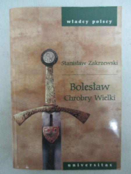 Zakrzewski Stanisław - Bolesław Chrobry Wielki