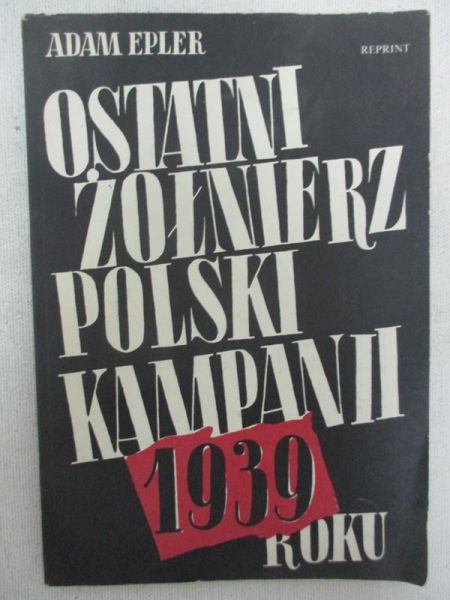 Epler Adam - Ostatni żołnierz polski kampanii roku 1939, reprint 1942 r.