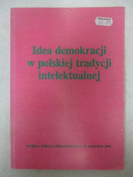 Fijałkowska Barbara (red.) - Idea demokracji w polskiej tradycji intelektualnej