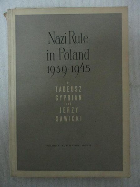 Cyprian Tadeusz (red.) - Nazi Rule in Poland 1939 - 1945