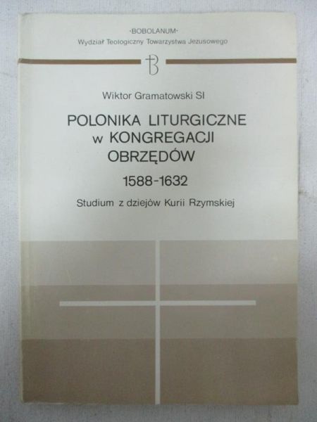 Gramatowski Wiktor - Polonika liturgiczne w kongregacji obrzędów 1588-1632