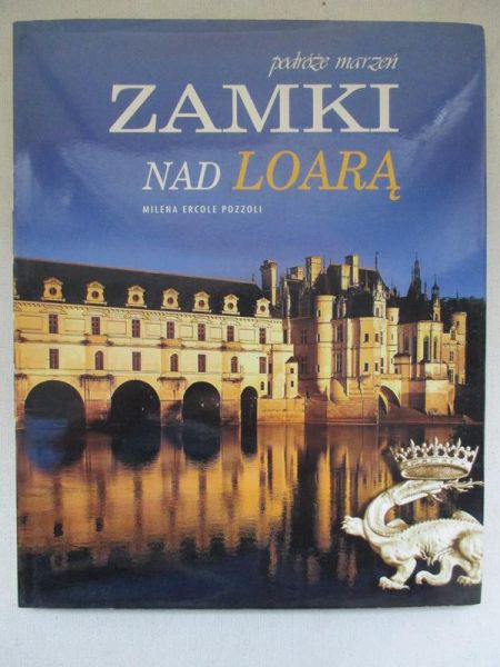 Ercole Pozzoli Milena - Zamki nad Loarą. Podróże marzeń