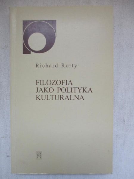 Rorty Richard - Filozofia jako polityka kulturalna