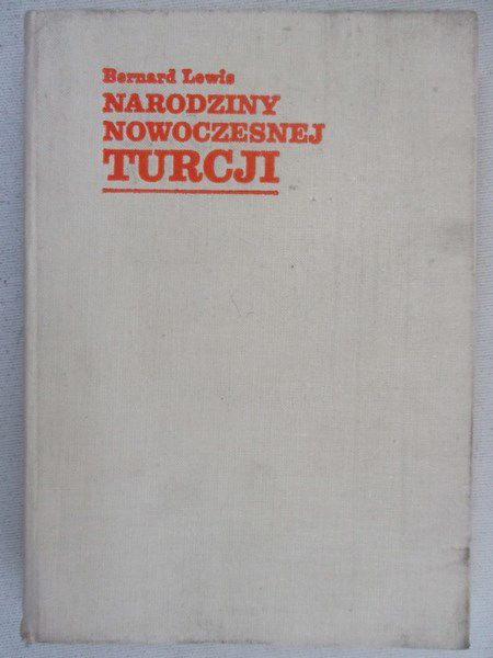 Lewis Bernard - Narodziny nowoczesnej Turcji