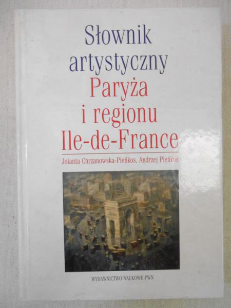 Chrzanowska-Pieńkos Jolanta - Słownik artystyczny Paryża i regionu Ile-de-France