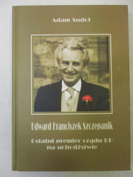 Edward Franciszek Szczepanik. Ostatni premier rządu RP na uchodźstwie