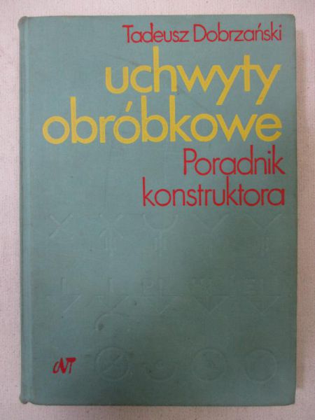 Dobrzański Tadeusz - Uchwyty obróbkowe. Poradnik konstruktora