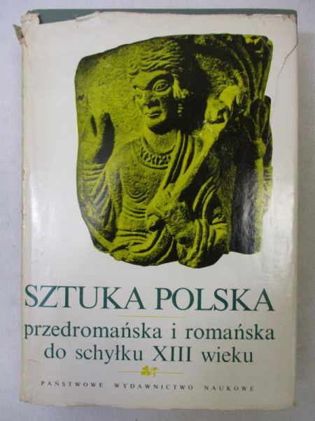 Sztuka Polska przedromańska i romańska do schyłku XIII wieku, tom I