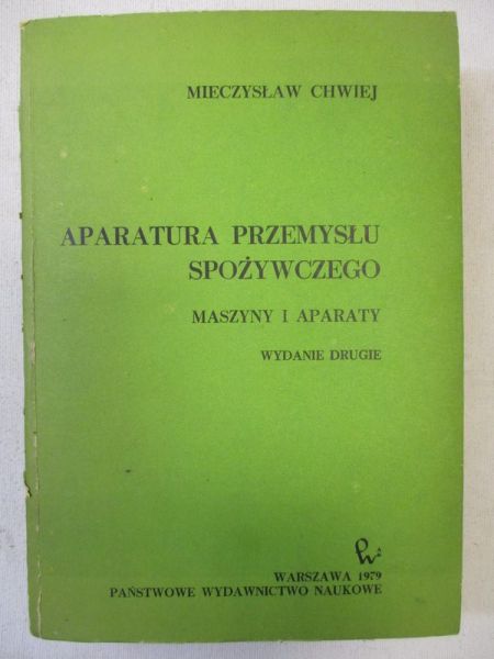 Chwiej Mieczysław - Aparatura przemysłu spożywczego. Maszyny i aparaty