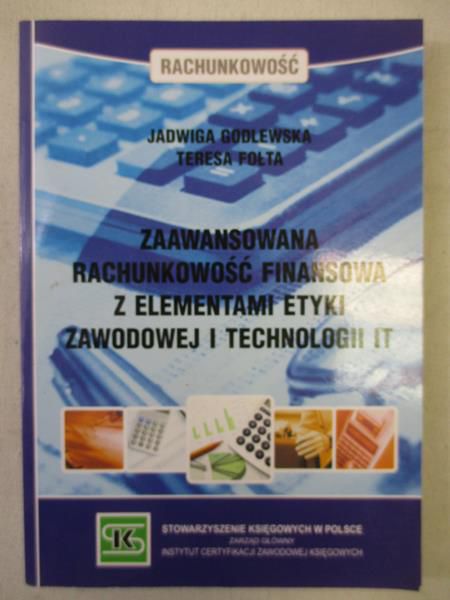 Godlewska Jadwiga - Zaawansowana rachunkowość finansowa z elementami etyki zawodowej i technologii IT