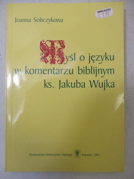 Sobczykowa Joanna - Myśl o języku w komentarzu biblijnym ks. Jakuba Wujka