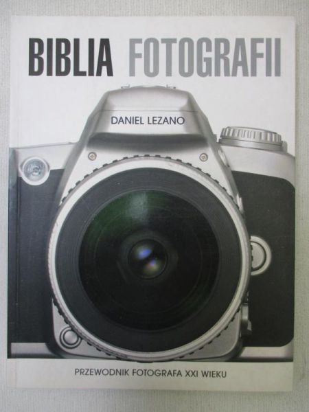Lezano Daniel - Biblia fotografii. Przewodnik fotografa XXI wieku