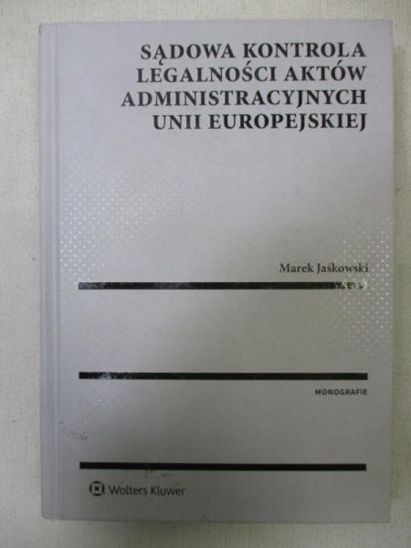 Sądowa kontrola legalności aktów administracyjnych Unii Europejskiej