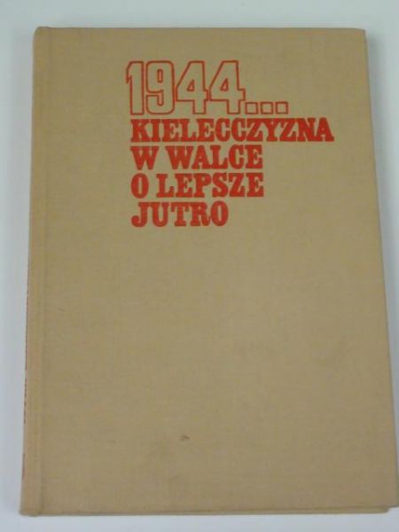 1944... Kielecczyzna w walce o lepsze jutro