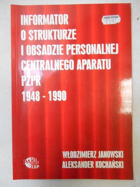 Janowski W. / Kochański A. - Informator o strukturze i obsadzie personalnej centralnego aparatu PZPR 1948-1990