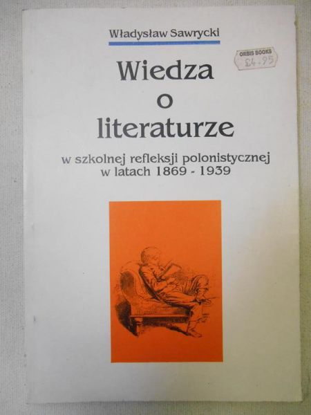 Wiedza o literaturze w szkolnej refleksji polonistycznej w latach 1869-1939