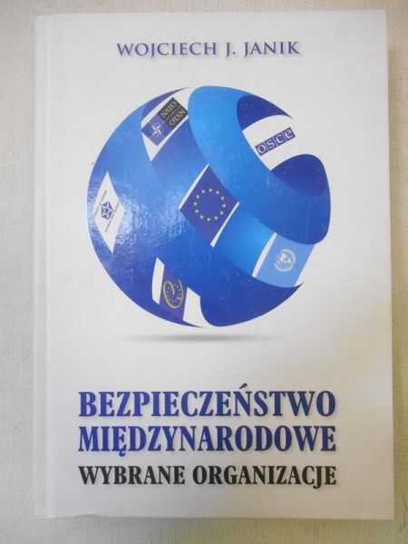 Janik Wojciech J. - Bezpieczeństwo międzynarodowe. Wybrane organizacje