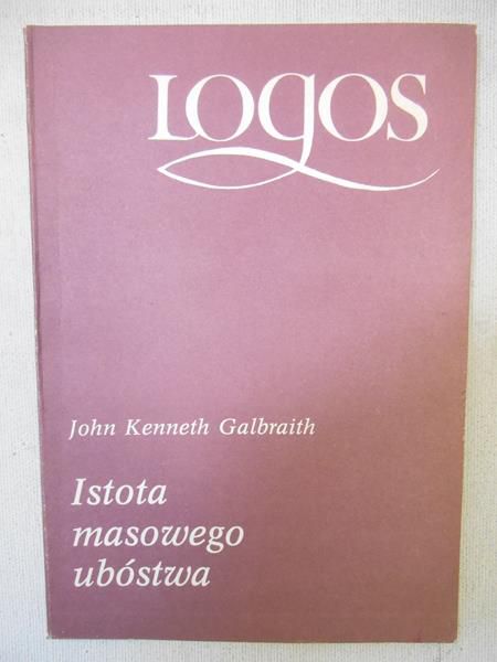 Galbraith John Kenneth - Istota masowego ubóstwa