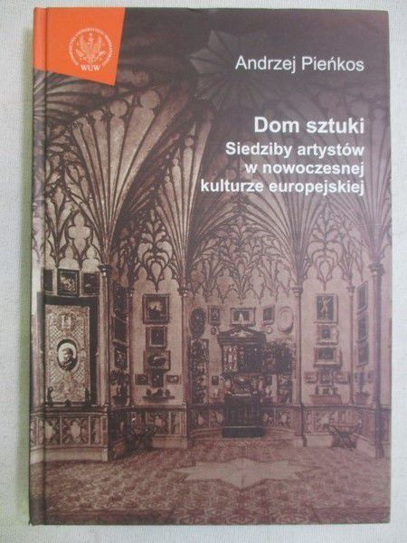 Pieńkos Andrzej -  Dom sztuki : siedziby artystów w nowoczesnej kulturze europejskiej