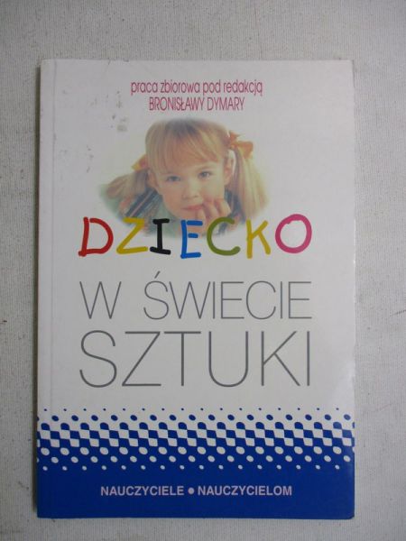Dymara Bronisława (red.) - Dziecko w świecie sztuki