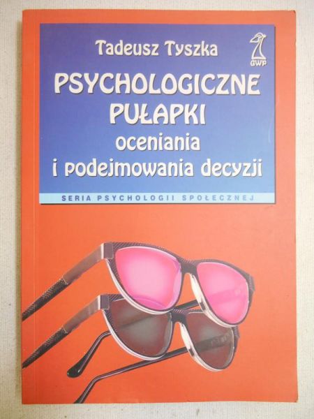 Tyszka Tadeusz - Psychologiczne pułapki oceniania i podejmowania decyzji