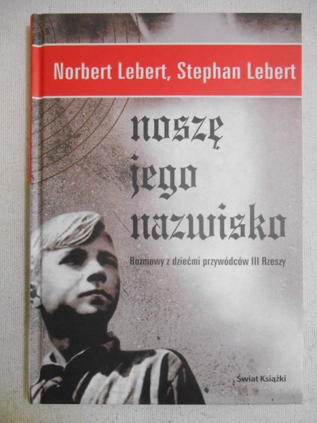 Noszę jego nazwisko. Rozmowy z dziećmi przywódców III Rzeszy