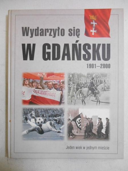 Wydarzyło się w Gdańsku 1901 - 2000. Jeden wiek w jednym mieście