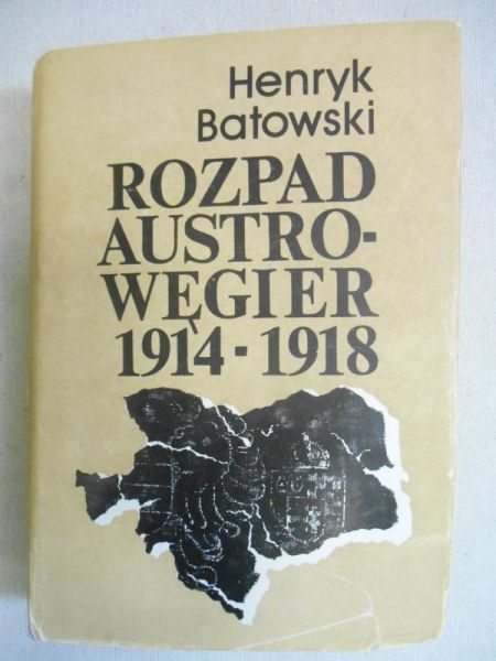 Batowski Henryk - Rozpad Austro-Węgier 1914-1918