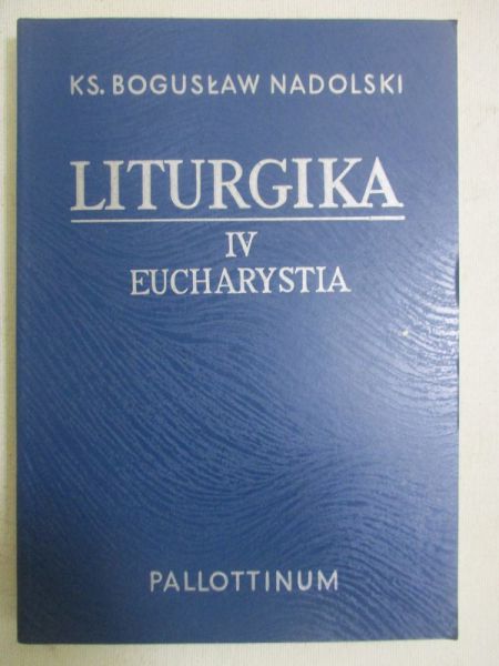 Nadolski Bogusław - Liturgika, tom IV - Eucharystia