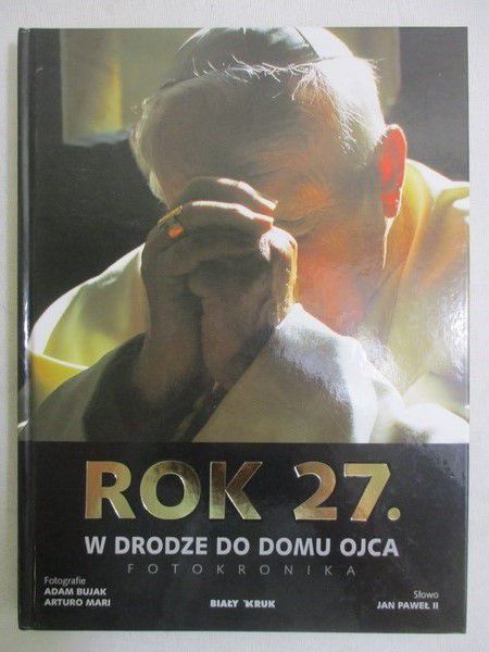 Bujak Adam,    - Rok 27. W drodze do domu Ojca. Fotokronika