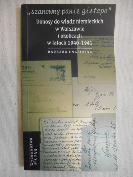 Engelking Barbara - Szanowny panie Gistapo. Donosy do władz niemieckich w Warszawie i okolicach w latach 1940-1941