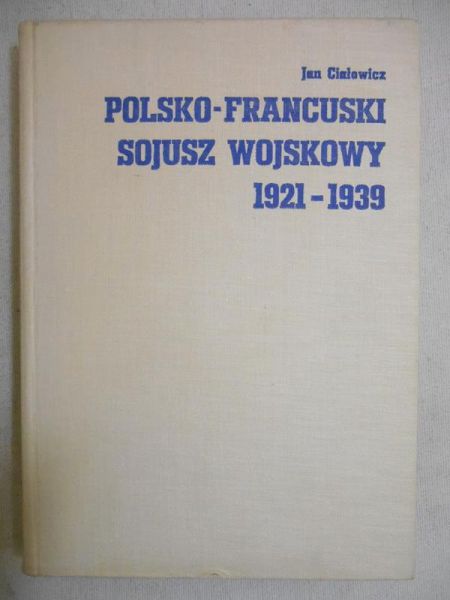 Ciałowicz Jan - Polsko-francuski sojusz wojskowy 1921-1939