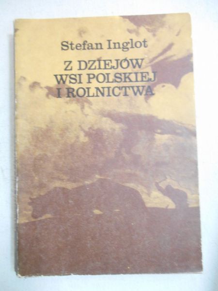 Inglot Stefan - Z dziejów wsi polskiej i rolnictwa