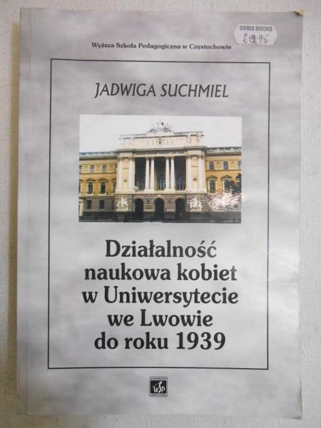 Suchmiel Jadwiga - Działalność naukowa kobiet w Uniwersytecie we Lwowie do roku 1939