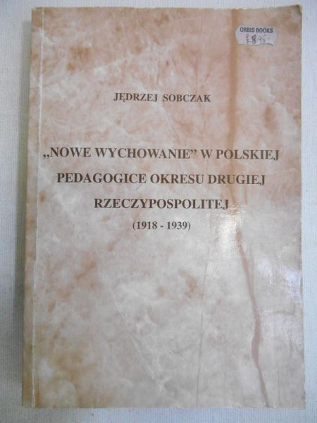 Sobczak Jędrzej - „Nowe wychowanie” w polskiej pedagogice okresu Drugiej Rzeczypospolitej (1918 – 1939)