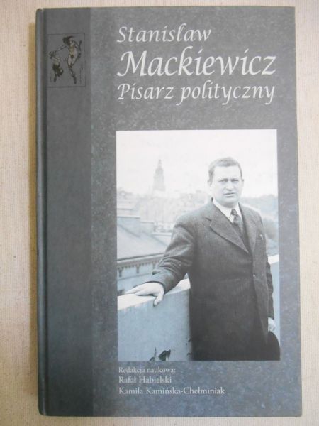 Stanisław Mackiewicz. Pisarz polityczny