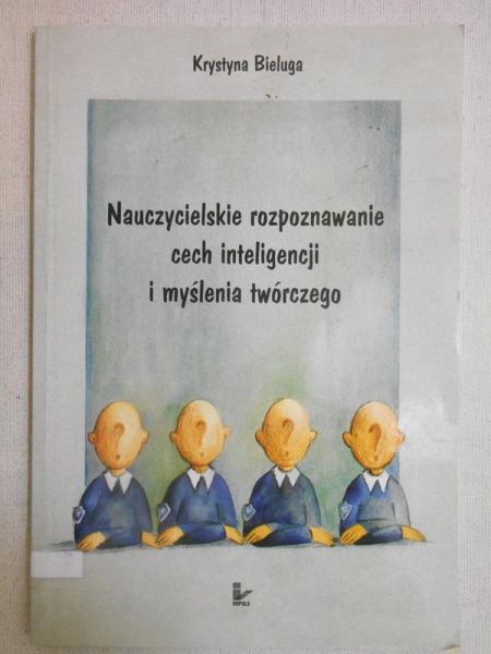 Bieluga Krystyna - Nauczycielskie rozpoznawanie cech inteligencji i myślenia twórczego