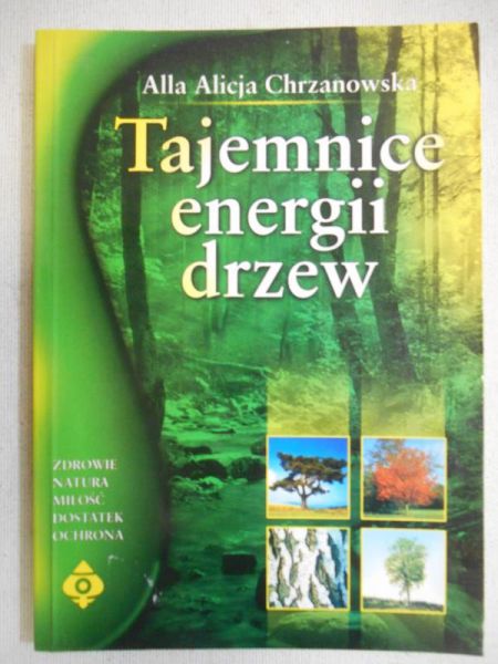 Chrzanowska Alla Alicja - Tajemnice energii drzew