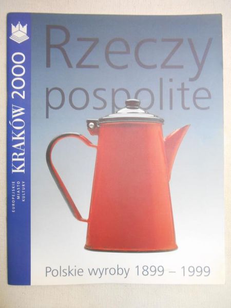 Rzeczy Pospolite. Polskie wyroby 1899-1999