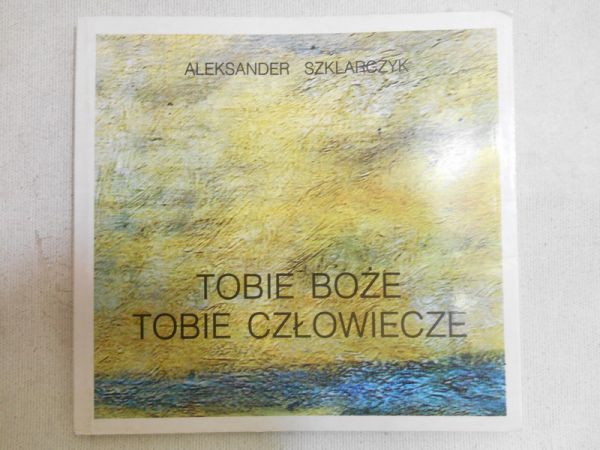 Szklarczyk Aleksander - Tobie Boże. Tobie człowiecze
