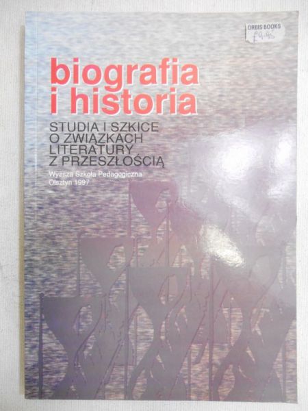 Biografia i historia. Studia i szkice o związkach literatury z przeszłością