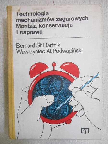 Bartnik Bernard St. - Technologia mechanizmów zegarowych. Montaż, konserwacja i naprawa