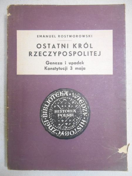 Ostatni król Rzeczypospolitej. Geneza i upadek Konstytucji 3 maja