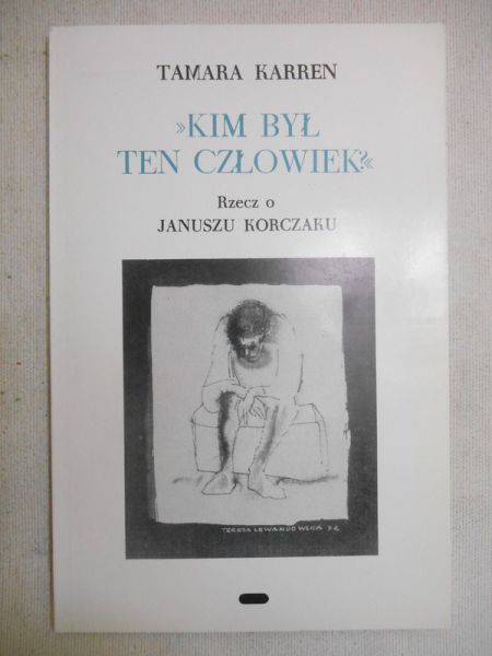 Karren Tamara - "Kim był ten człowiek?" Rzecz o Januszu Korczaku
