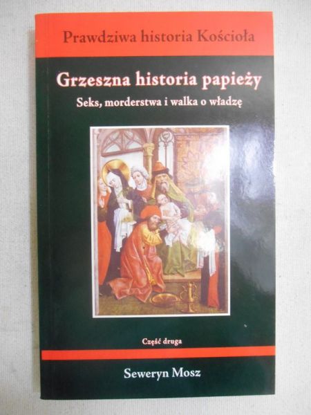 Mosz Seweryn  - Grzeszna historia papieży. Seks, morderstwa i walka o właszę