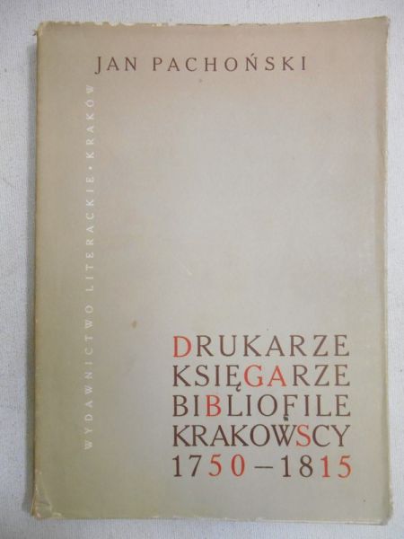 Pachoński Jan - Drukarze, księgarze, bibliofile krakowscy 1750-1815