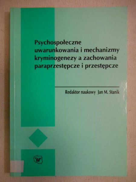 Psychospołeczne uwarunkowania i mechanizmy kryminogenezy a zachowania paraprzestępcze i przestępcze